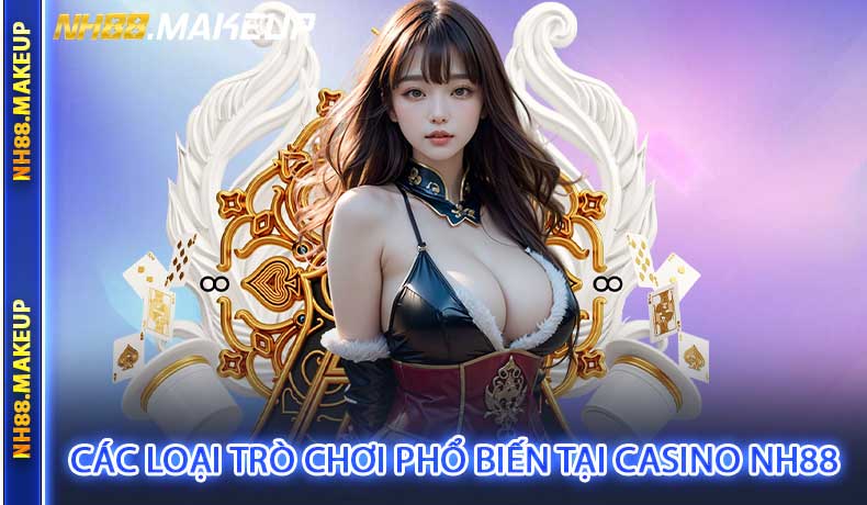 Các loại trò chơi phổ biến tại casino NH88