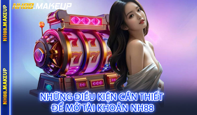 Những điều kiện cần thiết để mở tài khoản NH88